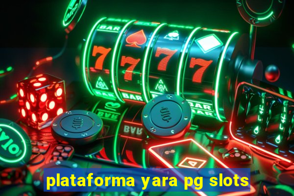 plataforma yara pg slots